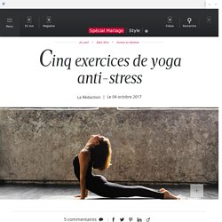 Cinq exercices de yoga anti-stress