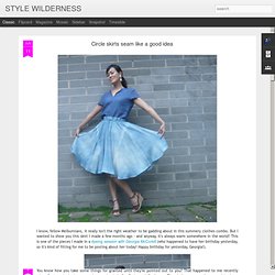 STYLE WILDERNESS: Circle skirts seam like a good idea