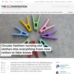Circular fashion: turning old clothes into everything from new cotton to fake knees