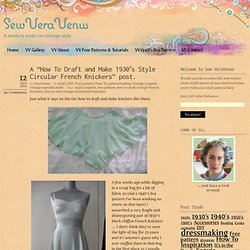 A “How To Draft and Make 1930′s Style Circular French Knickers” post. « SewVeraVenus