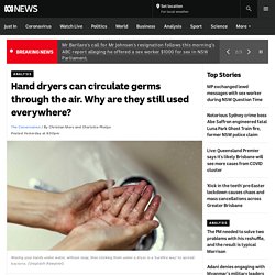 Hand dryers can circulate germs through the air. Why are they still used everywhere?