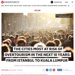 *****The cities most at risk of overtourism in the next 10 years: From Istanbul to Kuala Lumpur