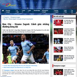 Man City cần cảnh giác những đường bóng dài của Dinamo Zagreb
