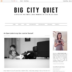 BIG CITY QUIET: An Open Letter to my Son: Just be Yourself