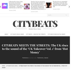 CITYBEATS MEETS THE STREETS: The UK rises to the sound of the ‘UK Takeover Vol. 1’ from ‘Hot Money’ – CitybeaTs