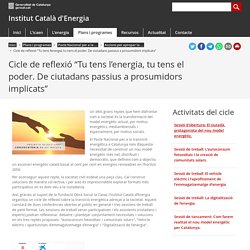 Cicle de reflexió “Tu tens l’energia, tu tens el poder. De ciutadans passius a prosumidors implicats”. Institut Català d'Energia