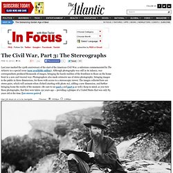 The Civil War, Part 3: The Stereographs - In Focus