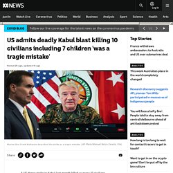US admits deadly Kabul blast killing 10 civilians including 7 children 'was a tragic mistake'