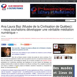 Ana Laura Baz (Musée de la Civilisation de Québec): « nous souhaitons développer une véritable médiation numérique »