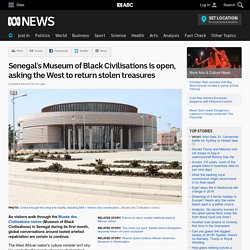 Senegal's Museum of Black Civilisations is open, asking the West to return stolen treasures