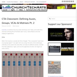 CTA Classroom: Defining Auxes, Groups, VCAs & Matrixes Pt. 2 — ChurchTechArts