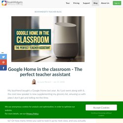 Google Home in the classroom - The perfect teacher assistant