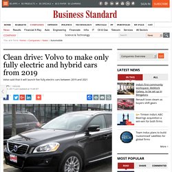 Clean drive: Volvo to make only fully electric and hybrid cars from 2019