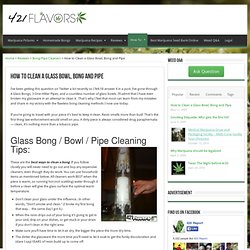 How to Clean a Glass Bowl, Bong and Pipe « 421 Flavors
