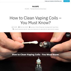 How to Clean Vaping Coils – You Must Know? – McVAPE