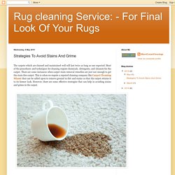 Rug cleaning Service: - For Final Look Of Your Rugs: Strategies To Avoid Stains And Grime
