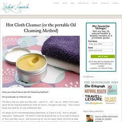 Hot Cloth Cleanser (or the portable Oil Cleansing Method)