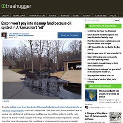 Exxon won't pay into cleanup fund because oil spilled in Arkansas isn't "oil"