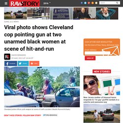 Viral photo shows Cleveland cop pointing gun at two unarmed black women at scene of hit-and-run