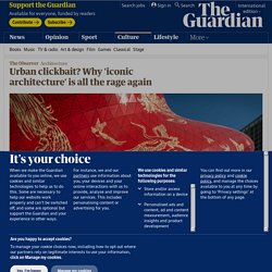 Urban clickbait? Why 'iconic architecture' is all the rage again