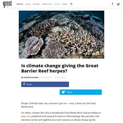 Is climate change giving the Great Barrier Reef herpes?
