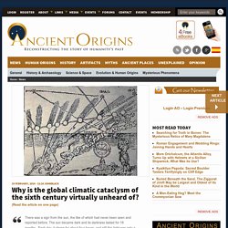 Why is the global climatic cataclysm of the sixth century virtually unheard of?