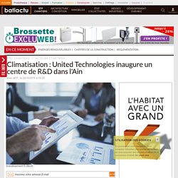 Climatisation : United Technologies inaugure un centre de R&D dans l'Ain - 25/10/16