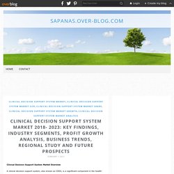 Clinical Decision Support System Market 2018- 2023: Key Findings, Industry Segments, Profit Growth Analysis, Business Trends, Regional Study and Future Prospects - sapanas.over-blog.com