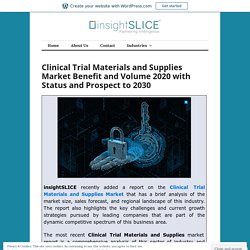 Clinical Trial Materials and Supplies Market Benefit and Volume 2020 with Status and Prospect to 2030
