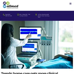 Home Care Gets More Clinical and Specialized