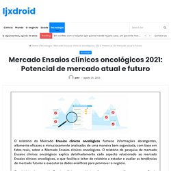 Mercado Ensaios clínicos oncológicos 2021: Potencial de mercado atual e futuro – Ijxdroid