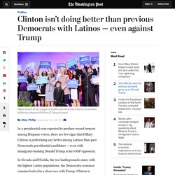 Clinton isn’t doing better than previous Democrats with Latinos — even against Trump