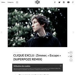 CLIQUE EXCLU : Zimmer, "Escape" (SUPERPOZE REMIX)