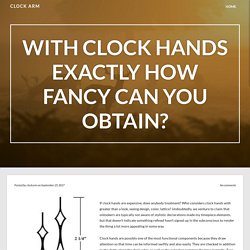 With Clock Hands Exactly how Fancy Can You Obtain? – Clock Arm