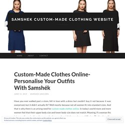 Custom-Made Clothes Online- Personalise Your Outfits With Samshék