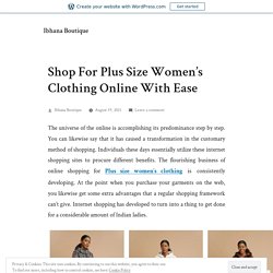 Shop For Plus Size Women’s Clothing Online With Ease – Ibhana Boutique