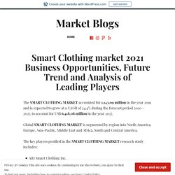 Smart Clothing market 2021 Business Opportunities, Future Trend and Analysis of Leading Players – Market Blogs