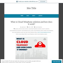 What is Cloud Telephony solution and how does it work? – Site Title