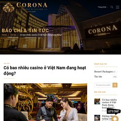 Có bao nhiêu casino ở Việt Nam đang hoạt động? 