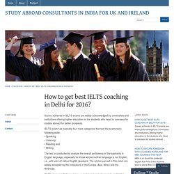 How to get best IELTS coaching in Delhi for 2016? « Study Abroad Consultants in India for UK and Ireland