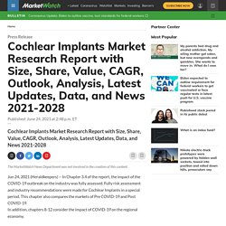 July 2021 report on Cochlear Implants Market Research Report with Size, Share, Value, CAGR, Outlook, Analysis, Latest Updates, Data, and News 2021-2028