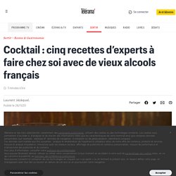Cocktail : cinq recettes d’experts à faire chez soi avec de vieux alcools français