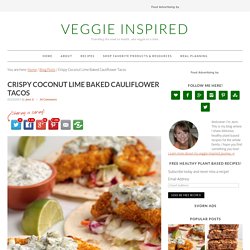 Crispy Coconut Lime Baked Cauliflower Tacos ~ Veggie Inspired