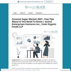 Coconut Sugar Market 2021 : Few Tips About It You Need To Know