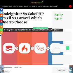 Codeigniter Vs CakePHP Vs Yii Vs Laravel Which One To Choose - TechnologyWire