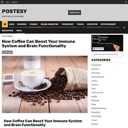 How Coffee Can Boost Your Immune System and Brain Functionality - Postesy