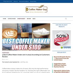 Best Coffee Maker Under 100 For (May 2020) - CoffeeMakerGuy