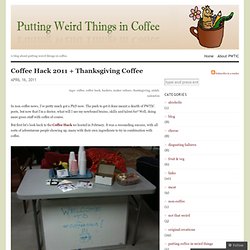 Coffee Hack 2011 + Thanksgiving Coffee « Putting Weird Things in Coffee
