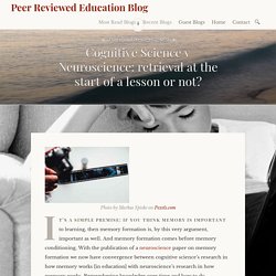 Cognitive Science v Neuroscience: retrieval at the start of a lesson or not? – Peer Reviewed Education Blog