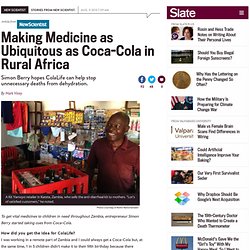 ColaLife: Simon Berry is trying to make medicine as ubiquitous as Coca-Cola in rural Africa.